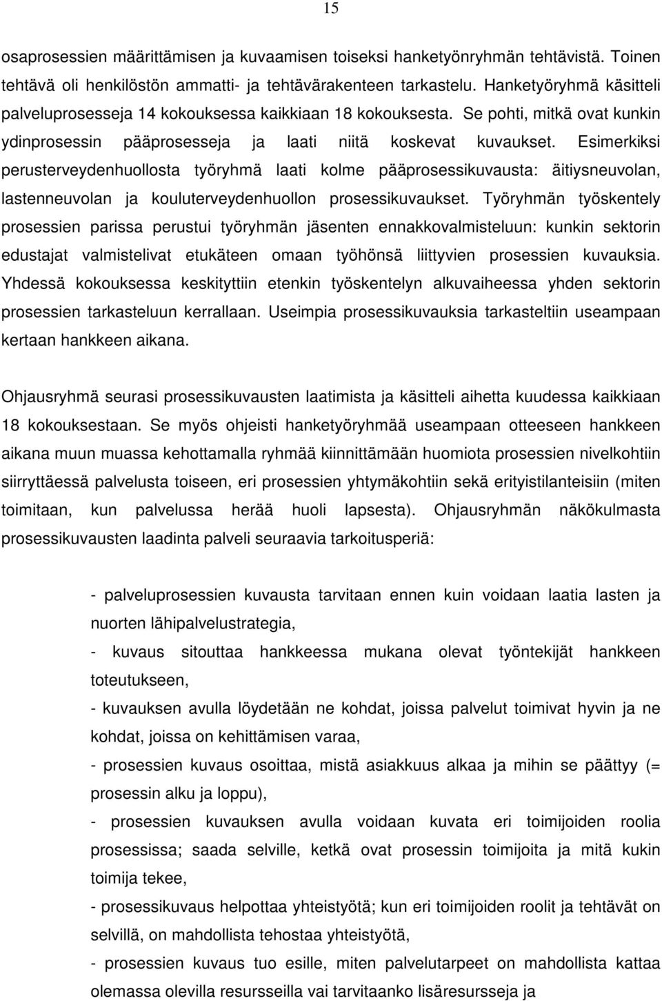 Esimerkiksi perusterveydenhuollosta työryhmä laati kolme pääprosessikuvausta: äitiysneuvolan, lastenneuvolan ja kouluterveydenhuollon prosessikuvaukset.