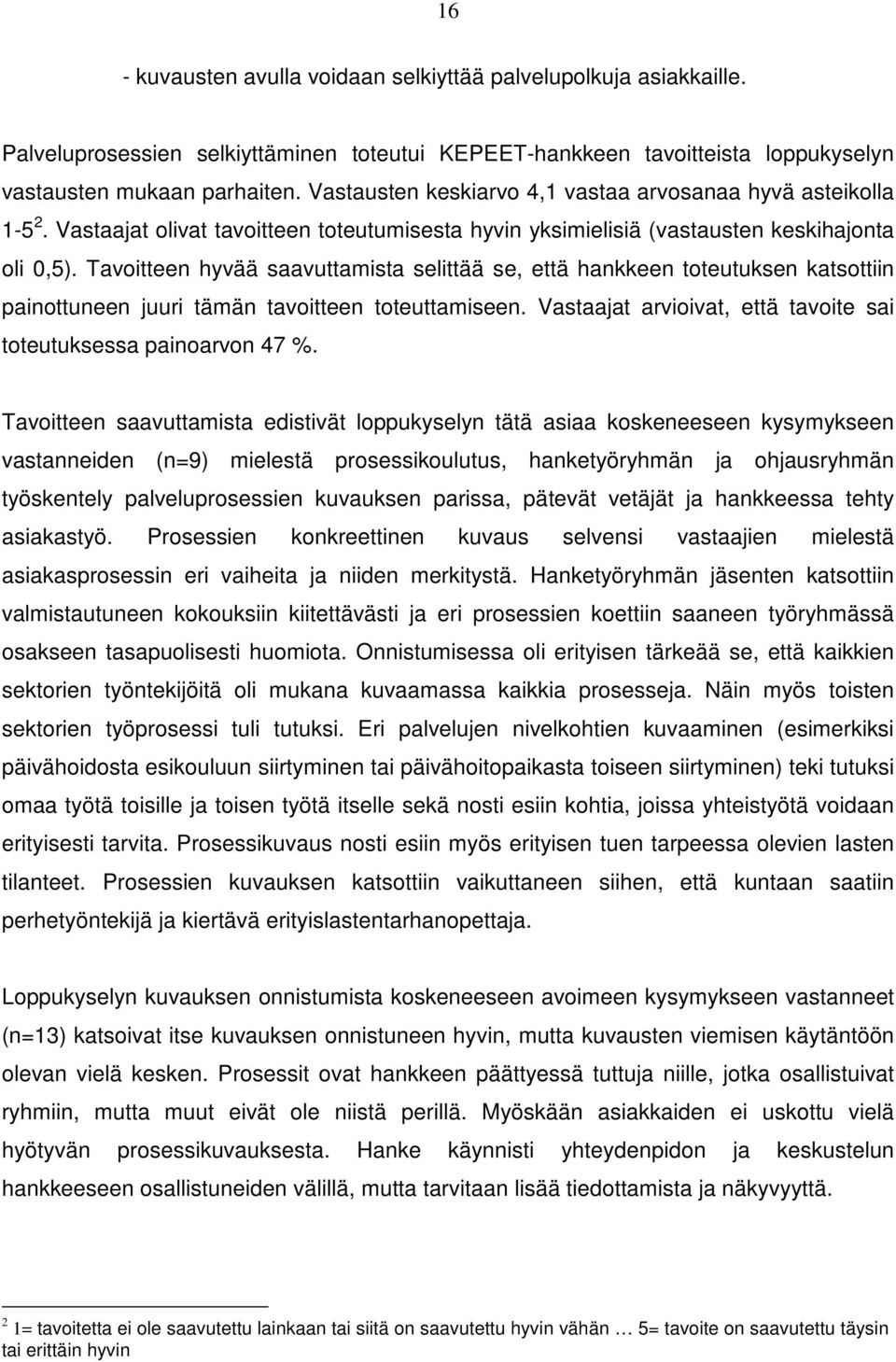 Tavoitteen hyvää saavuttamista selittää se, että hankkeen toteutuksen katsottiin painottuneen juuri tämän tavoitteen toteuttamiseen.