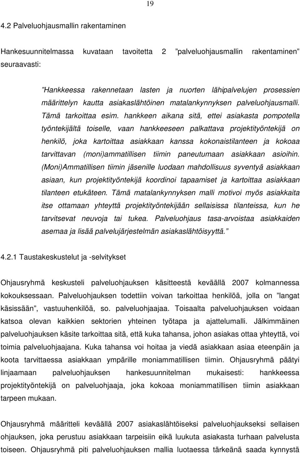 hankkeen aikana sitä, ettei asiakasta pompotella työntekijältä toiselle, vaan hankkeeseen palkattava projektityöntekijä on henkilö, joka kartoittaa asiakkaan kanssa kokonaistilanteen ja kokoaa