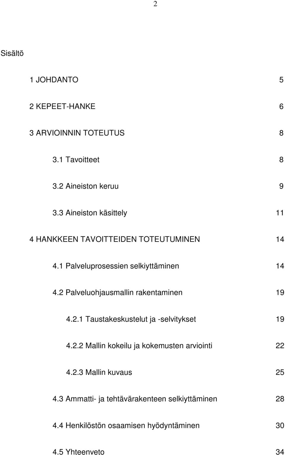 2 Palveluohjausmallin rakentaminen 19 4.2.1 Taustakeskustelut ja -selvitykset 19 4.2.2 Mallin kokeilu ja kokemusten arviointi 22 4.