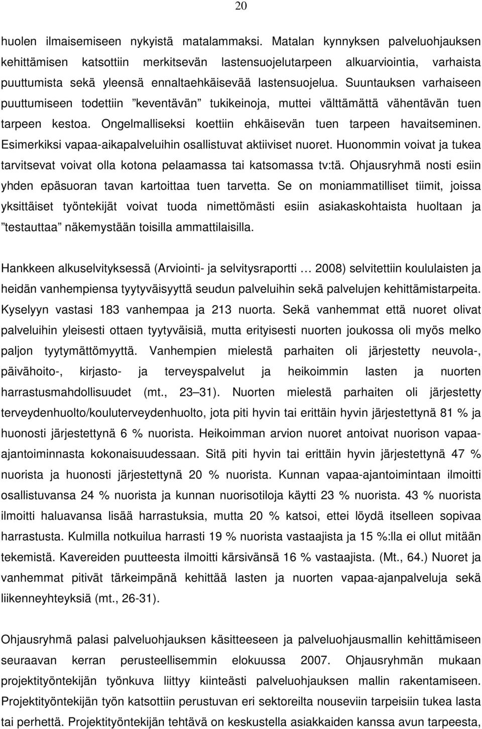 Suuntauksen varhaiseen puuttumiseen todettiin keventävän tukikeinoja, muttei välttämättä vähentävän tuen tarpeen kestoa. Ongelmalliseksi koettiin ehkäisevän tuen tarpeen havaitseminen.