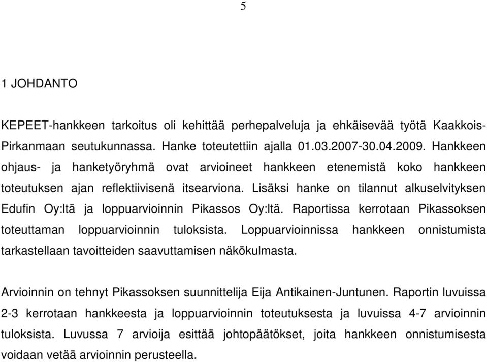 Lisäksi hanke on tilannut alkuselvityksen Edufin Oy:ltä ja loppuarvioinnin Pikassos Oy:ltä. Raportissa kerrotaan Pikassoksen toteuttaman loppuarvioinnin tuloksista.