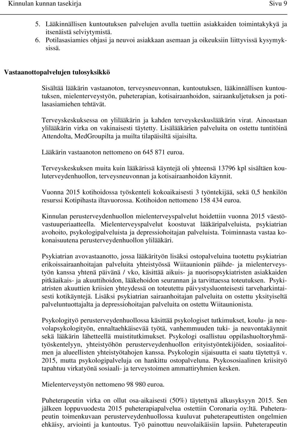 Vastaanottopalvelujen tulosyksikkö Sisältää lääkärin vastaanoton, terveysneuvonnan, kuntoutuksen, lääkinnällisen kuntoutuksen, mielenterveystyön, puheterapian, kotisairaanhoidon, sairaankuljetuksen