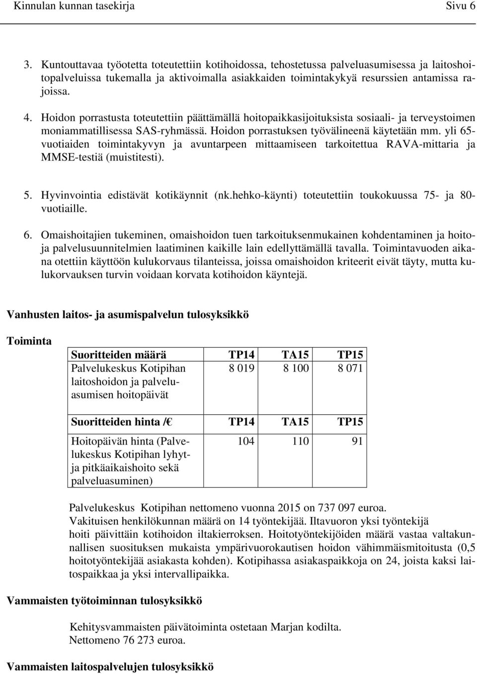 Hoidon porrastusta toteutettiin päättämällä hoitopaikkasijoituksista sosiaali- ja terveystoimen moniammatillisessa SAS-ryhmässä. Hoidon porrastuksen työvälineenä käytetään mm.