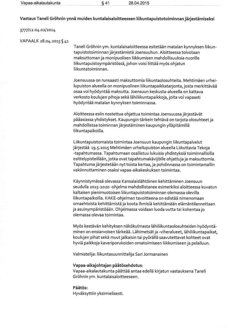 Aloitteessa toivotaan maksuttomanja monipuolisen liikkumisen mahdollisuuksia nuorille liikuntapuistoympäristössä, johon voisi liittää myös ohjatun liikuntatoiminnan.