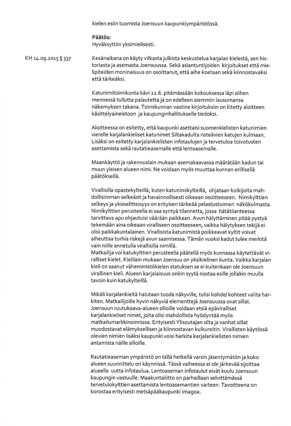 Sekä asiantuntijoiden kirjoitukset että mie lipiteiden moninaisuus on osoittanut, että aihe koetaan sekä kiinnostavaksi että tärkeäksi. Katunimitoimikunta kävi 22.6.