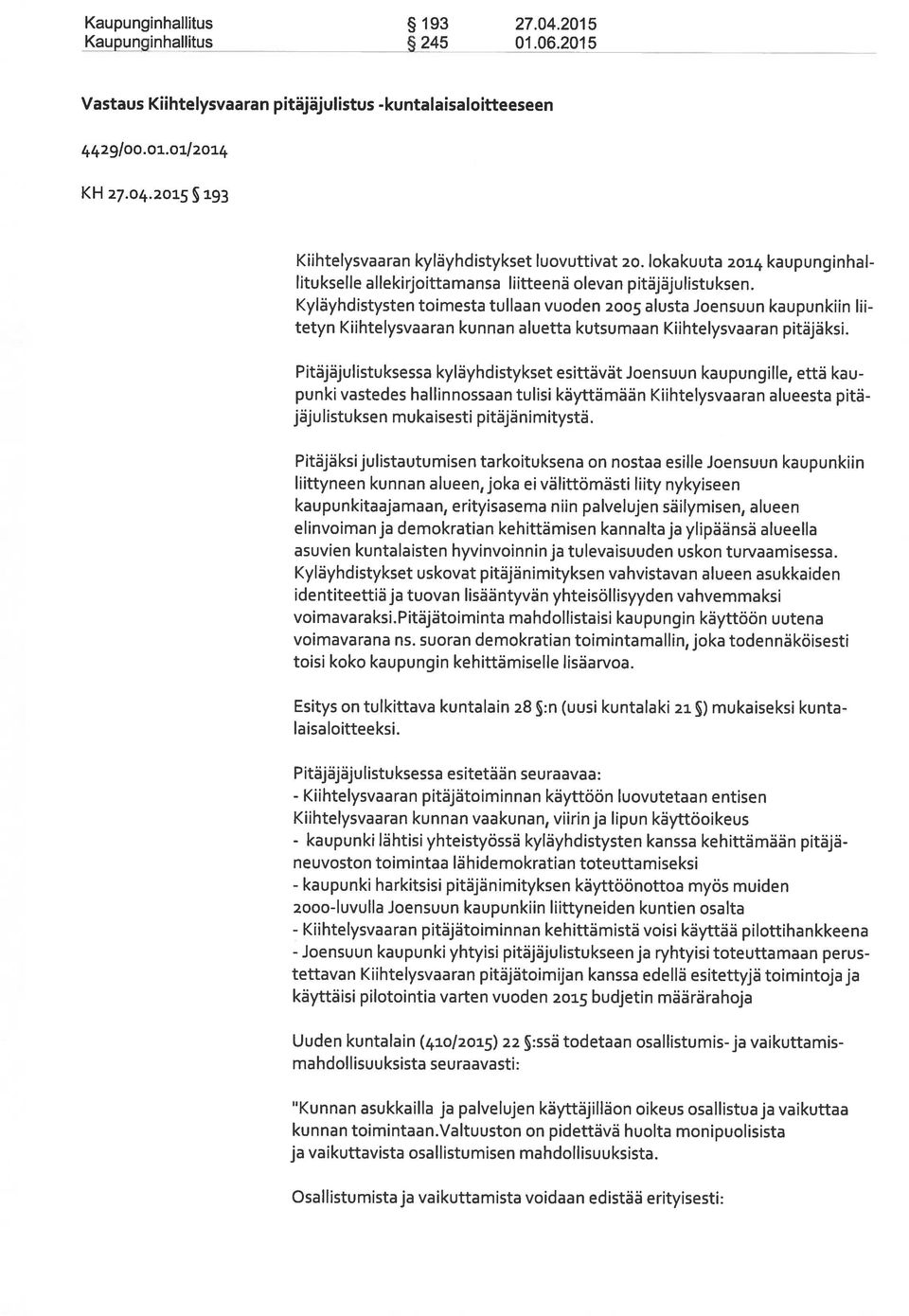 Kyläyhdistysten toimesta tullaan vuoden 2005 alusta Joensuun kaupunkiin lii tetyn Kiihtelysvaaran kunnan aluetta kutsumaan Kiihtelysvaaran pitäjäksi.