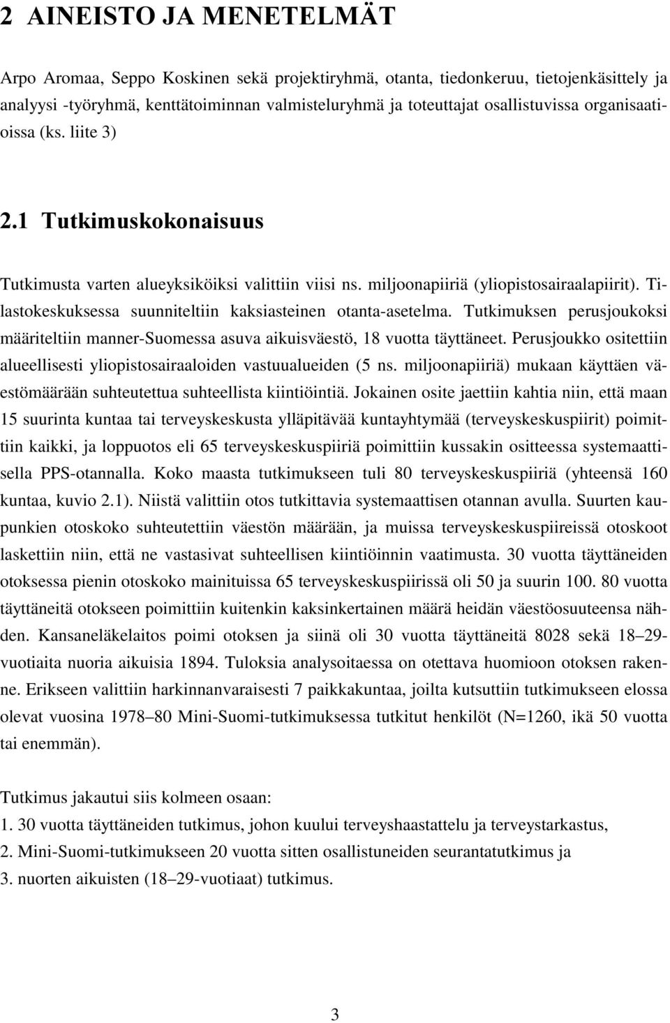 Tilastokeskuksessa suunniteltiin kaksiasteinen otanta-asetelma. Tutkimuksen perusjoukoksi määriteltiin manner-suomessa asuva aikuisväestö, 18 vuotta täyttäneet.
