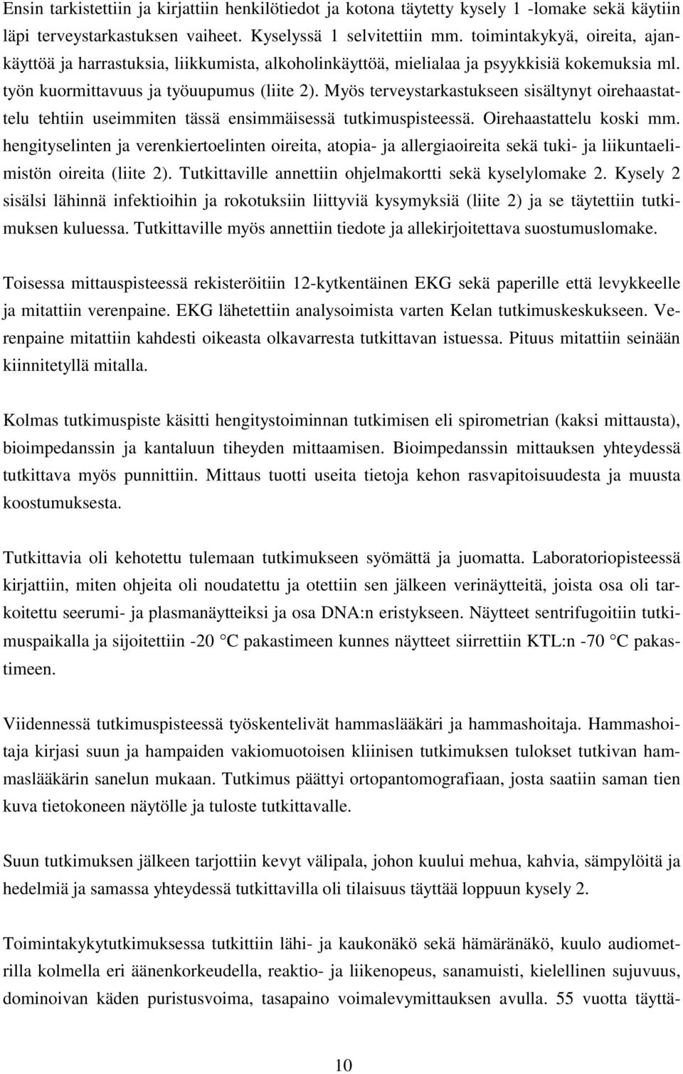 Myös terveystarkastukseen sisältynyt oirehaastattelu tehtiin useimmiten tässä ensimmäisessä tutkimuspisteessä. Oirehaastattelu koski mm.