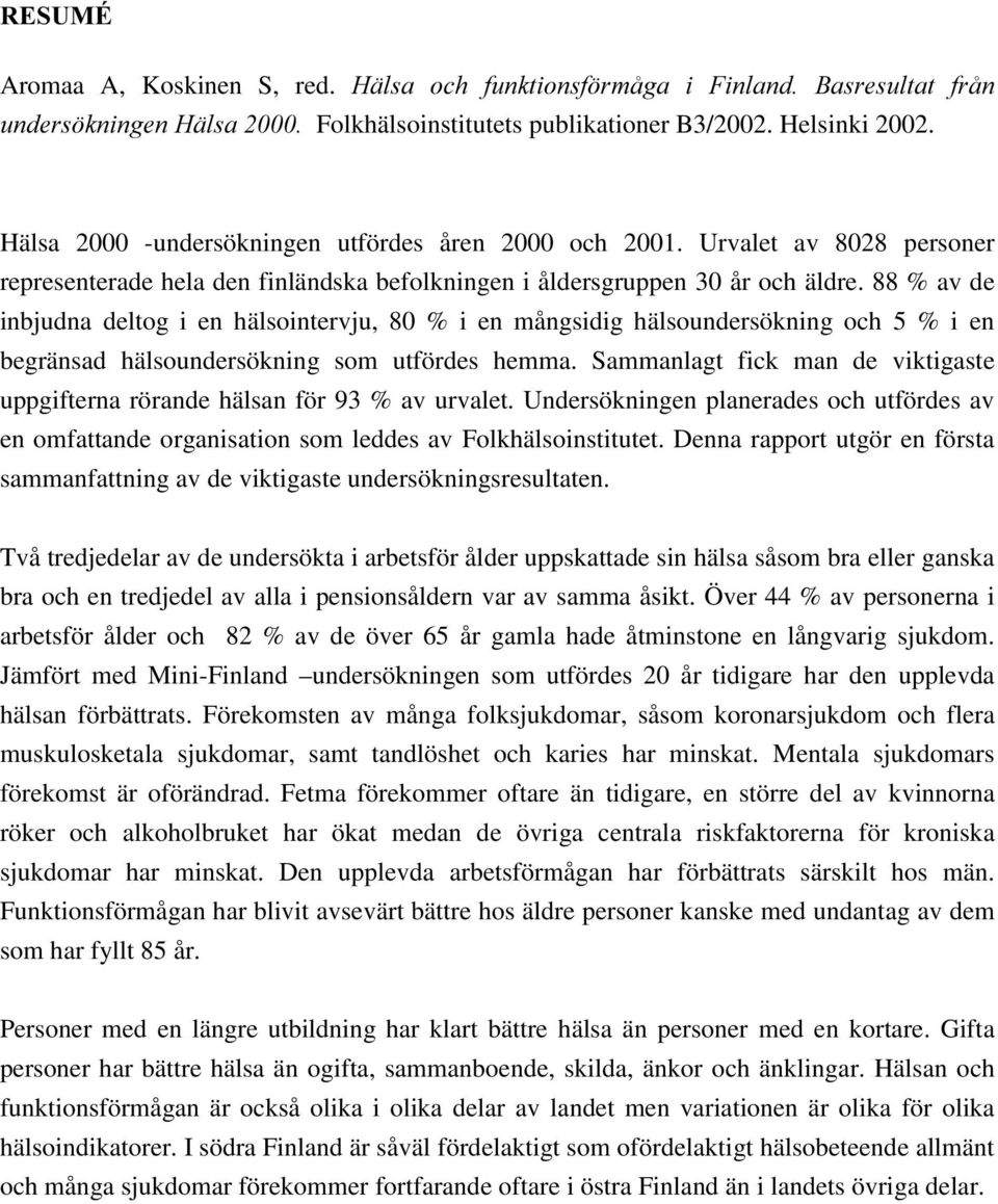 88 % av de inbjudna deltog i en hälsointervju, 80 % i en mångsidig hälsoundersökning och 5 % i en begränsad hälsoundersökning som utfördes hemma.