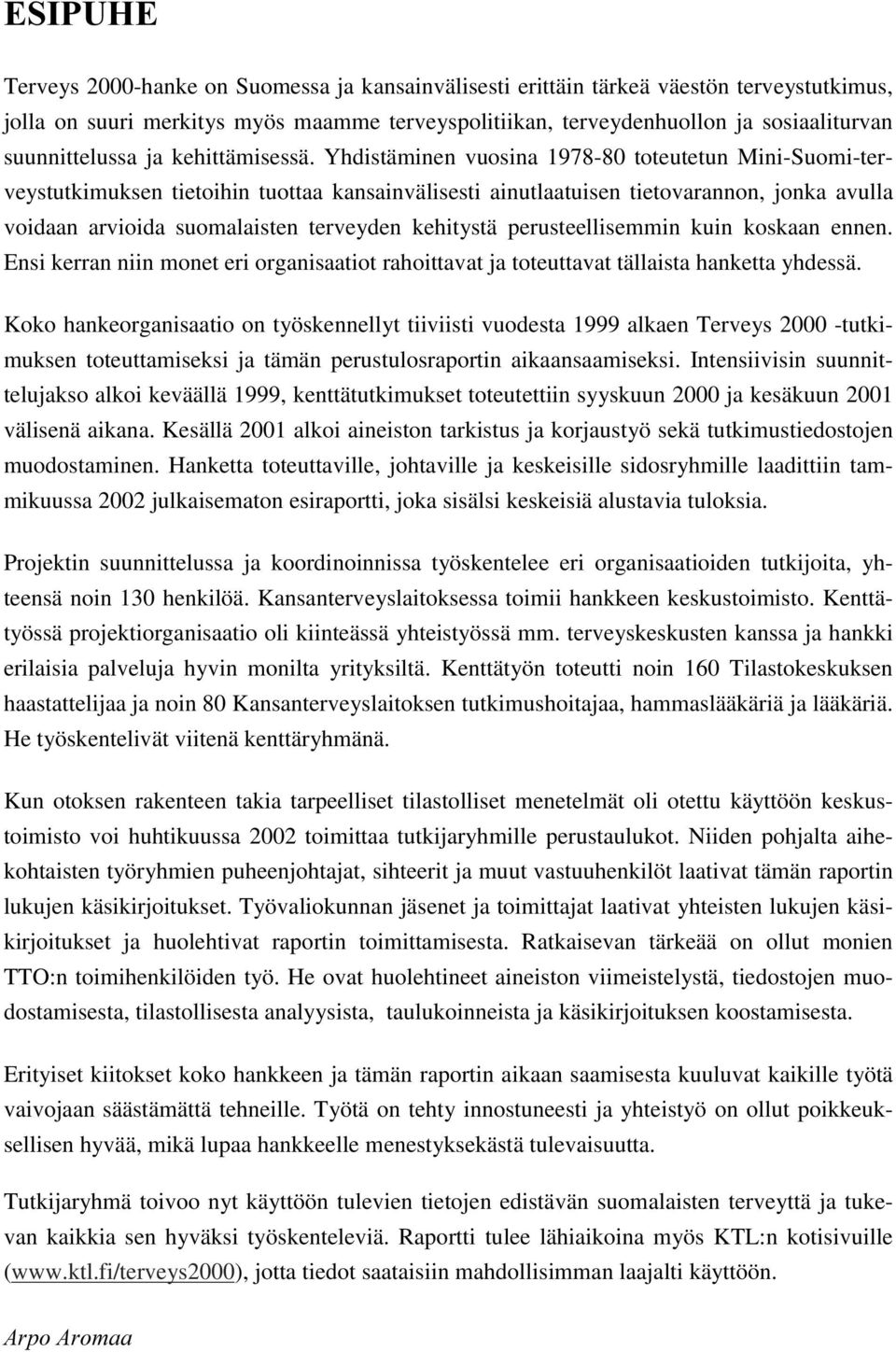 Yhdistäminen vuosina 1978-80 toteutetun Mini-Suomi-terveystutkimuksen tietoihin tuottaa kansainvälisesti ainutlaatuisen tietovarannon, jonka avulla voidaan arvioida suomalaisten terveyden kehitystä