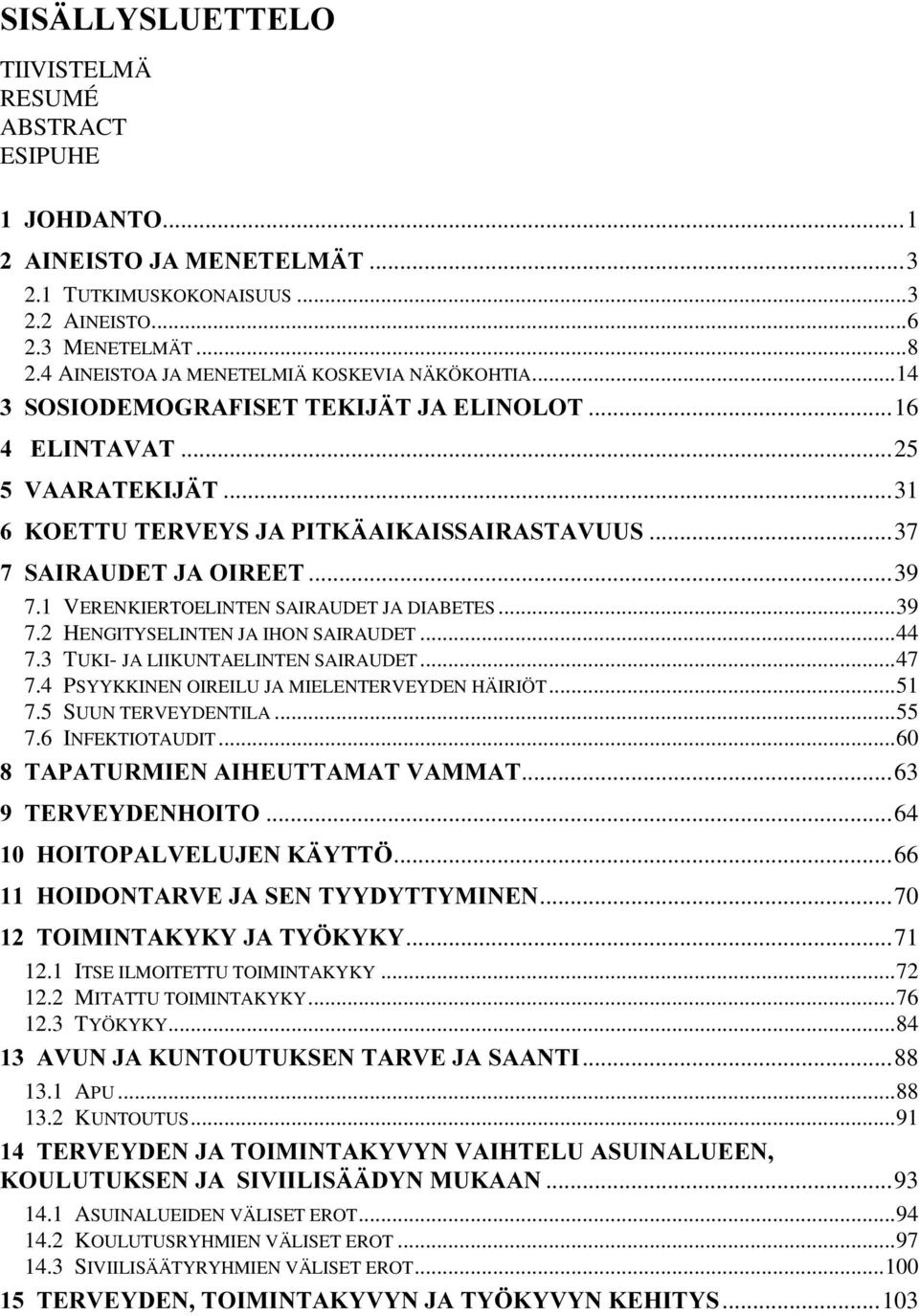 1 VERENKIERTOELINTEN SAIRAUDET JA DIABETES...39 7.2 HENGITYSELINTEN JA IHON SAIRAUDET...44 7.3 TUKI- JA LIIKUNTAELINTEN SAIRAUDET...47 7.4 PSYYKKINEN OIREILU JA MIELENTERVEYDEN HÄIRIÖT...51 7.