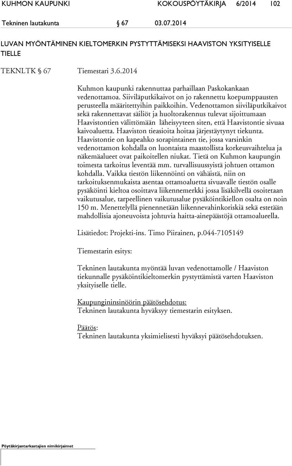 Vedenottamon siiviläputkikaivot sekä rakennettavat säiliöt ja huoltorakennus tulevat sijoittumaan Haavistontien välittömään läheisyyteen siten, että Haavistontie sivuaa kaivoaluetta.