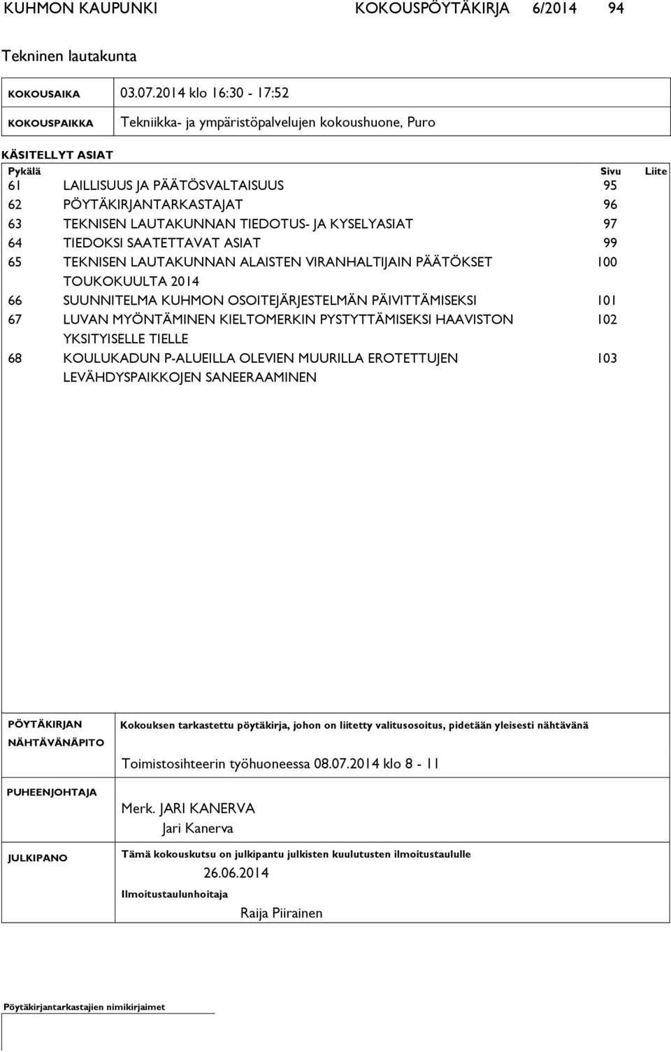 TEKNISEN LAUTAKUNNAN TIEDOTUS- JA KYSELYASIAT 97 64 TIEDOKSI SAATETTAVAT ASIAT 99 65 TEKNISEN LAUTAKUNNAN ALAISTEN VIRANHALTIJAIN PÄÄTÖKSET 100 TOUKOKUULTA 2014 66 SUUNNITELMA KUHMON