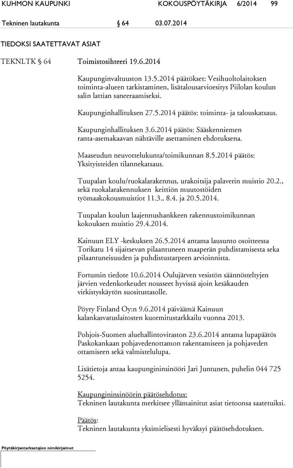 2014 päätös: toiminta- ja talouskatsaus. Kaupunginhallituksen 3.6.2014 päätös: Sääskenniemen ranta-asemakaavan nähtäville asettaminen ehdotuksena. Maaseudun neuvottelukunta/toimikunnan 8.5.