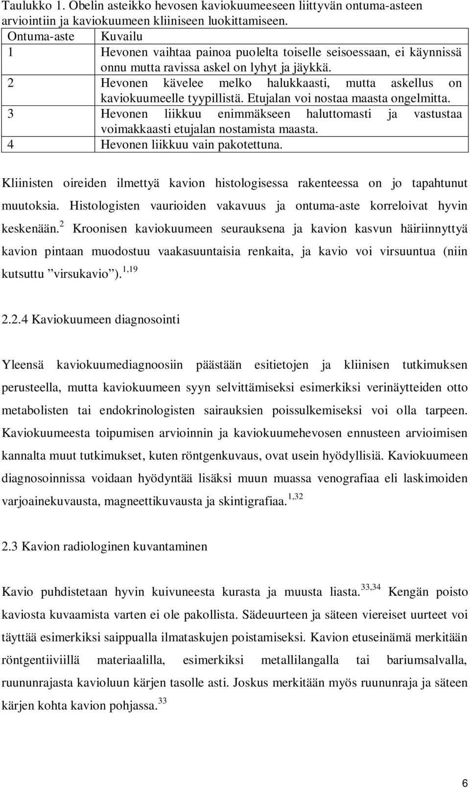 2 Hevonen kävelee melko halukkaasti, mutta askellus on kaviokuumeelle tyypillistä. Etujalan voi nostaa maasta ongelmitta.