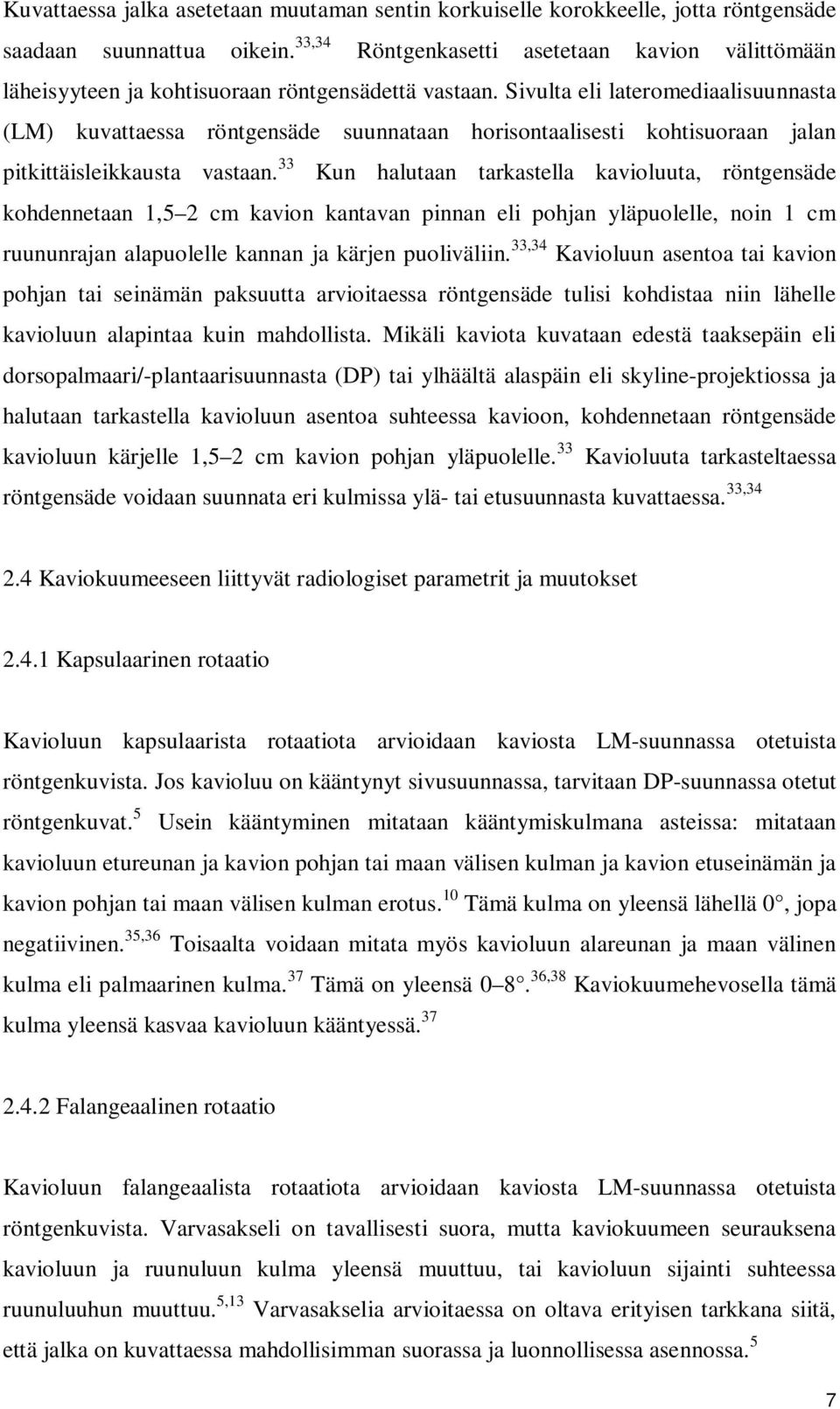 Sivulta eli lateromediaalisuunnasta (LM) kuvattaessa röntgensäde suunnataan horisontaalisesti kohtisuoraan jalan pitkittäisleikkausta vastaan.