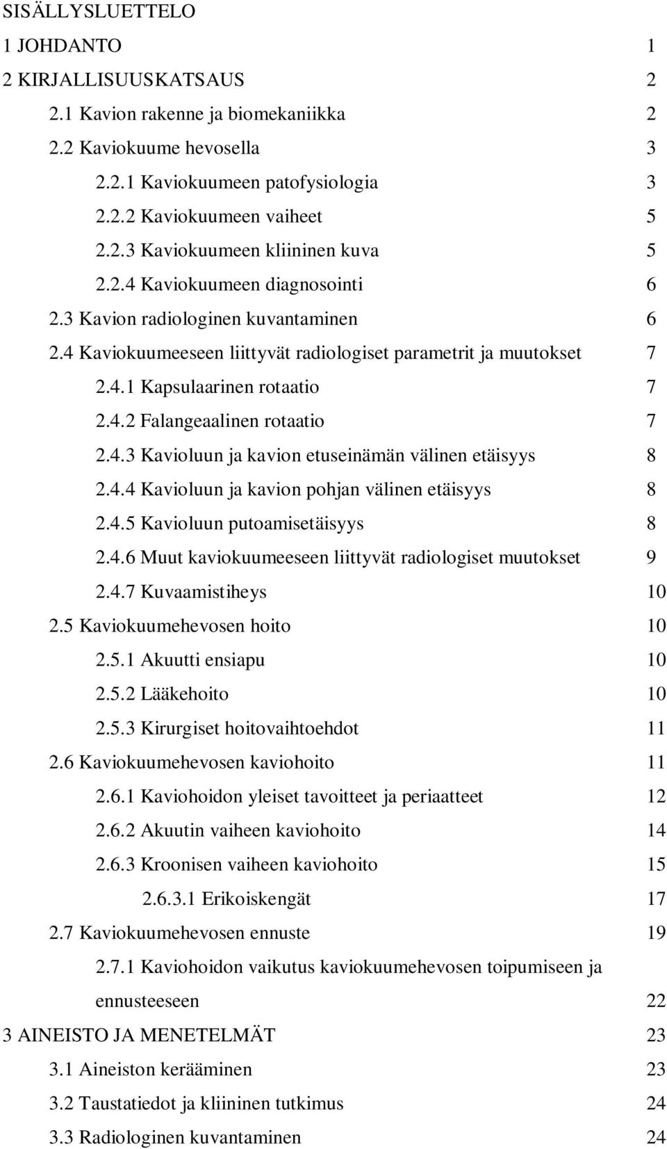 4.3 Kavioluun ja kavion etuseinämän välinen etäisyys 8 2.4.4 Kavioluun ja kavion pohjan välinen etäisyys 8 2.4.5 Kavioluun putoamisetäisyys 8 2.4.6 Muut kaviokuumeeseen liittyvät radiologiset muutokset 9 2.