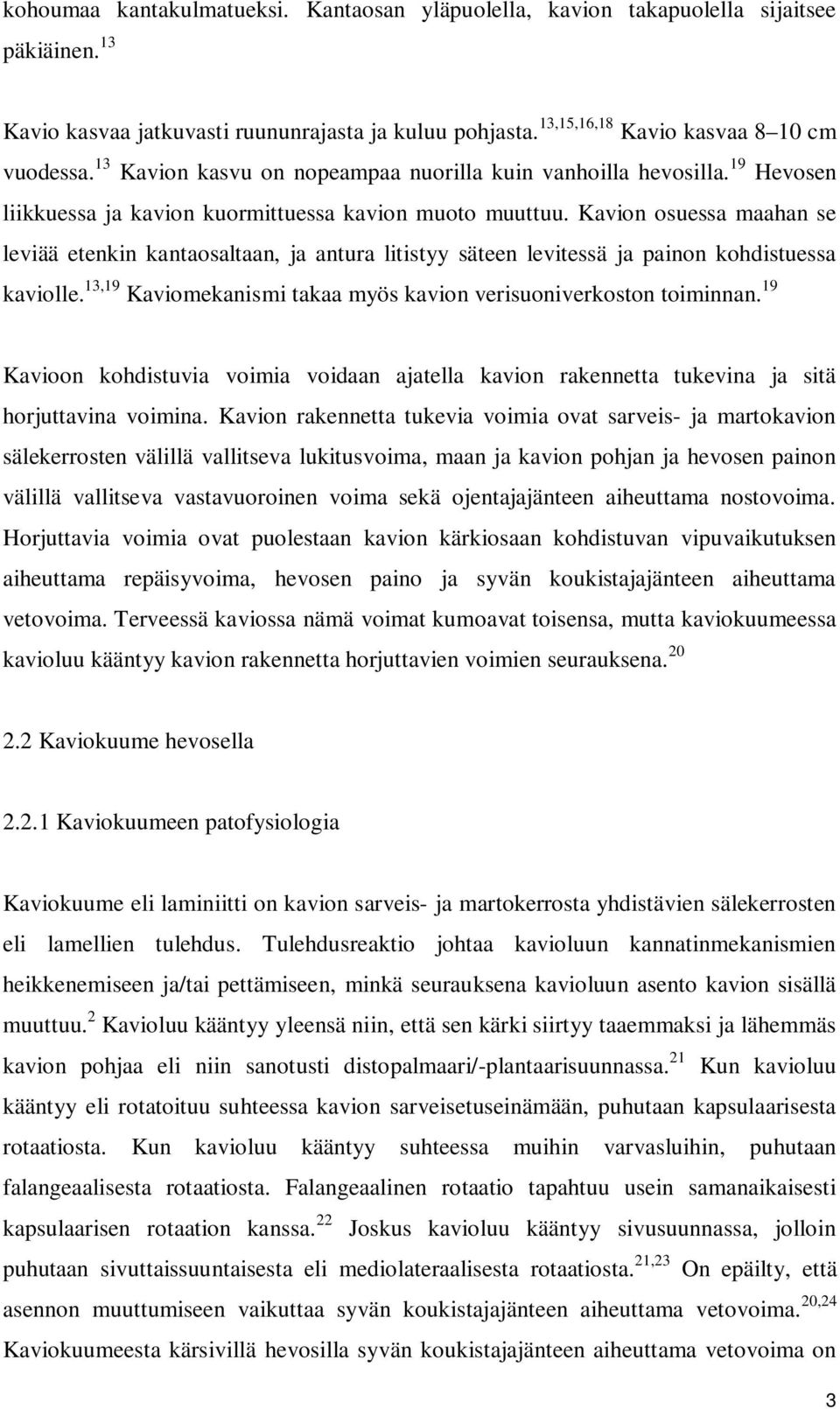 Kavion osuessa maahan se leviää etenkin kantaosaltaan, ja antura litistyy säteen levitessä ja painon kohdistuessa kaviolle. 13,19 Kaviomekanismi takaa myös kavion verisuoniverkoston toiminnan.