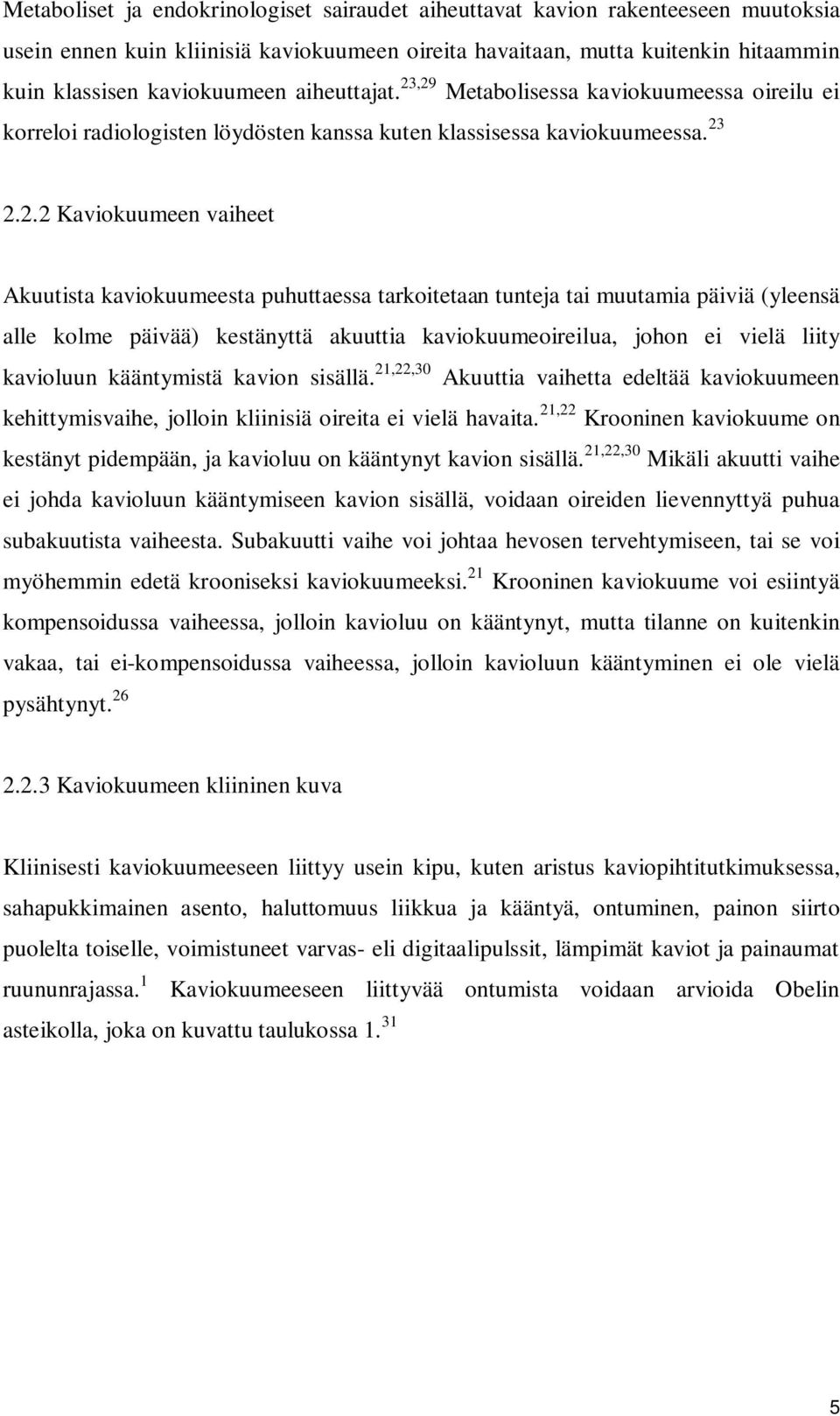 ,29 Metabolisessa kaviokuumeessa oireilu ei korreloi radiologisten löydösten kanssa kuten klassisessa kaviokuumeessa. 23 2.2.2 Kaviokuumeen vaiheet Akuutista kaviokuumeesta puhuttaessa tarkoitetaan