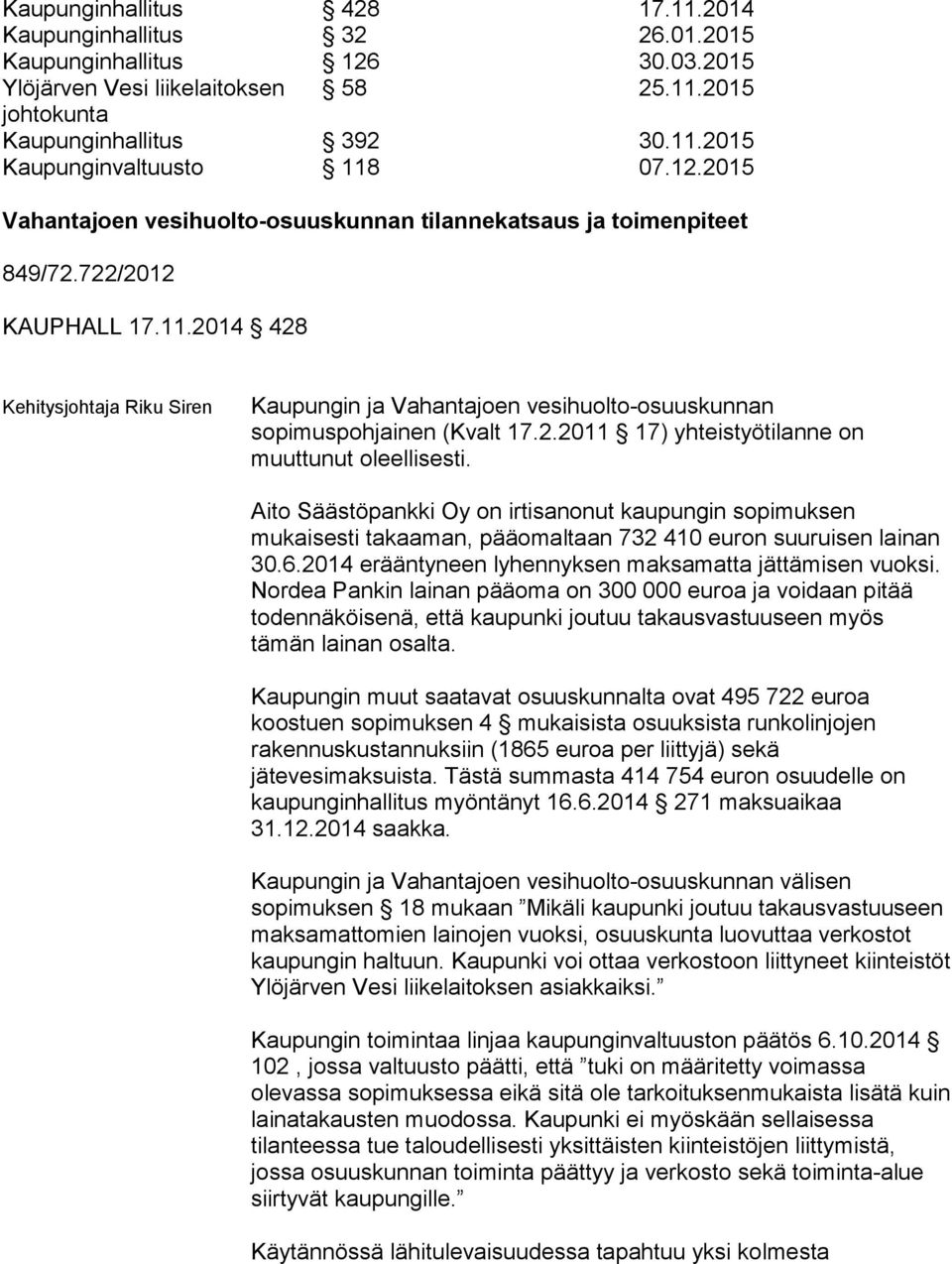 2014 428 Kehitysjohtaja Riku Siren Kaupungin ja Vahantajoen vesihuolto-osuuskunnan sopimuspohjainen (Kvalt 17.2.2011 17) yhteistyötilanne on muuttunut oleellisesti.