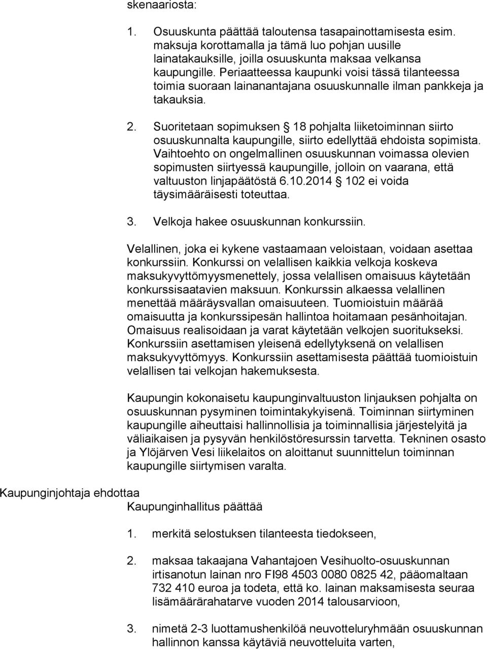 Suoritetaan sopimuksen 18 pohjalta liiketoiminnan siirto osuuskunnalta kaupungille, siirto edellyttää ehdoista sopimista.