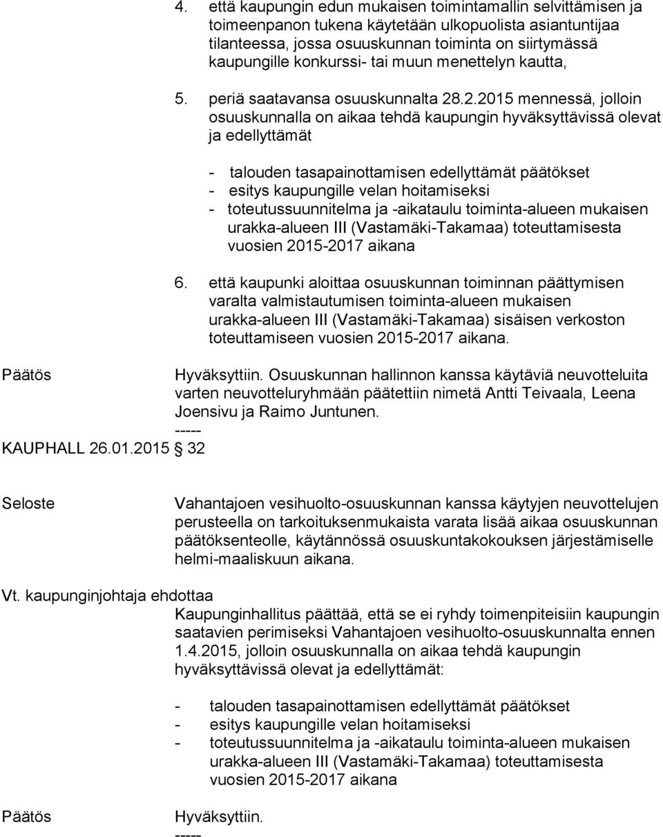 .2.2015 mennessä, jolloin osuuskunnalla on aikaa tehdä kaupungin hyväksyttävissä olevat ja edellyttämät - talouden tasapainottamisen edellyttämät päätökset - esitys kaupungille velan hoitamiseksi -