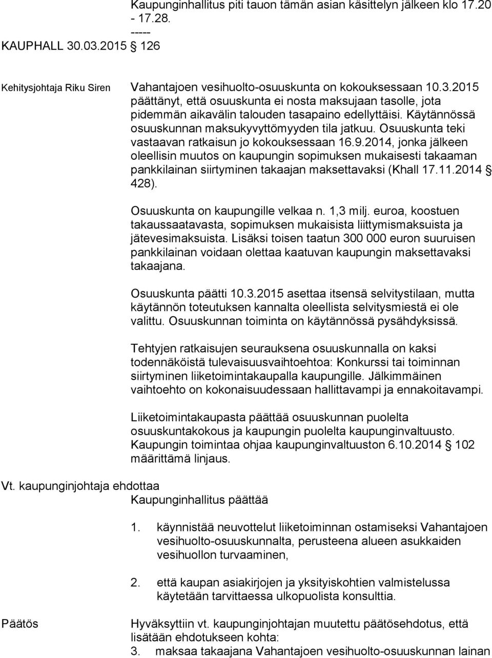 Käytännössä osuuskunnan maksukyvyttömyyden tila jatkuu. Osuuskunta teki vastaavan ratkaisun jo kokouksessaan 16.9.