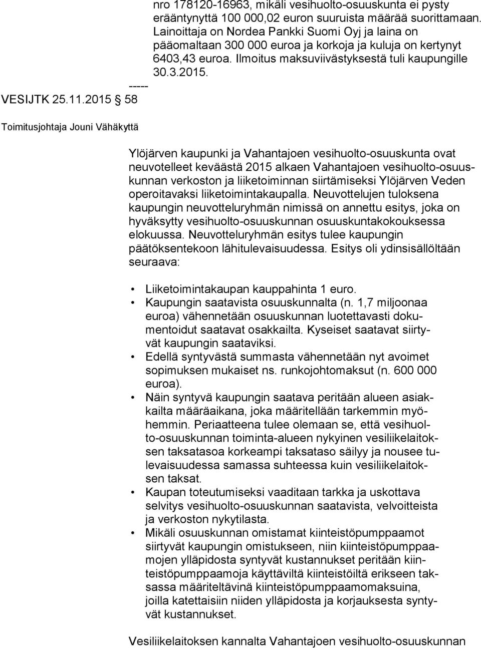 Ylöjärven kaupunki ja Vahantajoen vesihuolto-osuuskunta ovat neuvotelleet keväästä 2015 alkaen Vahantajoen ve si huol to-osuuskun nan verkoston ja liiketoiminnan siir tä mi sek si Ylöjärven Veden