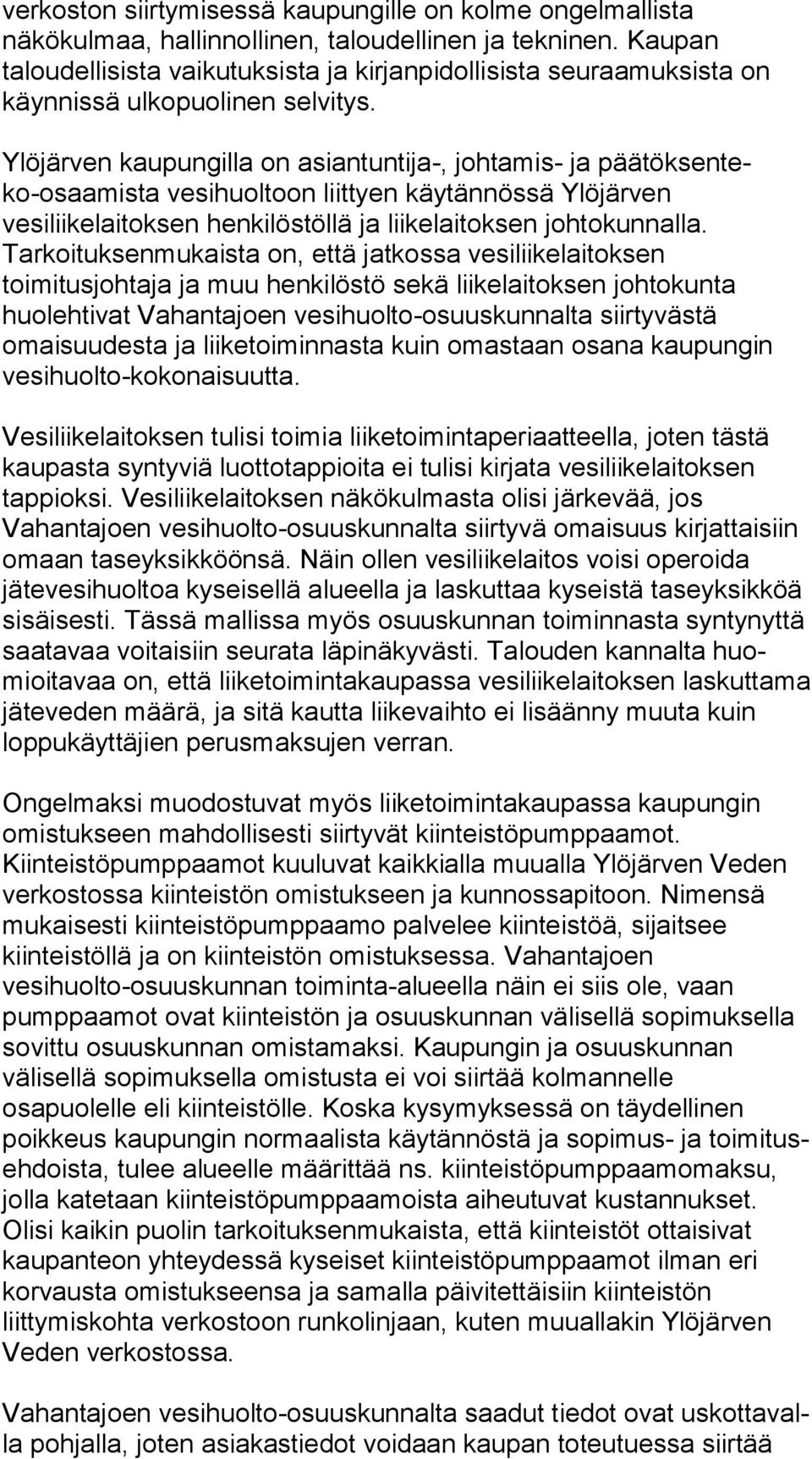 Ylöjärven kaupungilla on asiantuntija-, johtamis- ja pää tök sen teko-osaa mis ta vesihuoltoon liittyen käytännössä Ylö jär ven vesiliikelaitoksen henkilöstöllä ja liikelaitoksen joh to kun nal la.