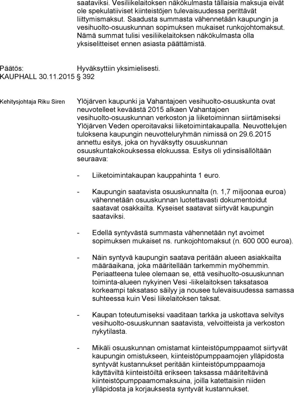 Nämä summat tulisi vesiliikelaitoksen näkökulmasta olla yksiselitteiset ennen asiasta päättämistä. Päätös: Hyväksyttiin yksimielisesti. KAUPHALL 30.11.