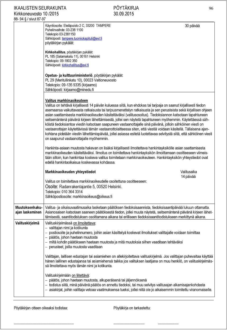 fi 30 päivää Opetus- ja kulttuuriministeriö, pöytäkirjan pykälät: PL 29 (Meritullinkatu 10), 00023 Valtioneuvosto Telekopio: 09-135 9335 (kirjaamo) Sähköposti: kirjaamo@minedu.