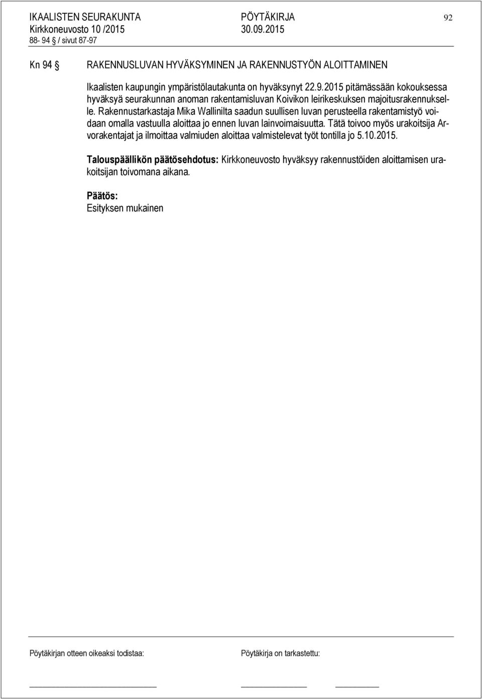 Tätä toivoo myös urakoitsija Arvorakentajat ja ilmoittaa valmiuden aloittaa valmistelevat työt tontilla jo 5.10.2015.