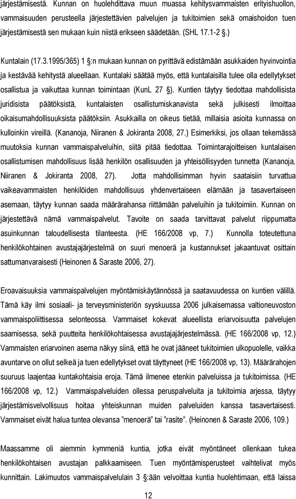 erikseen säädetään. (SHL 17.1-2.) Kuntalain (17.3.1995/365) 1 :n mukaan kunnan on pyrittävä edistämään asukkaiden hyvinvointia ja kestävää kehitystä alueellaan.