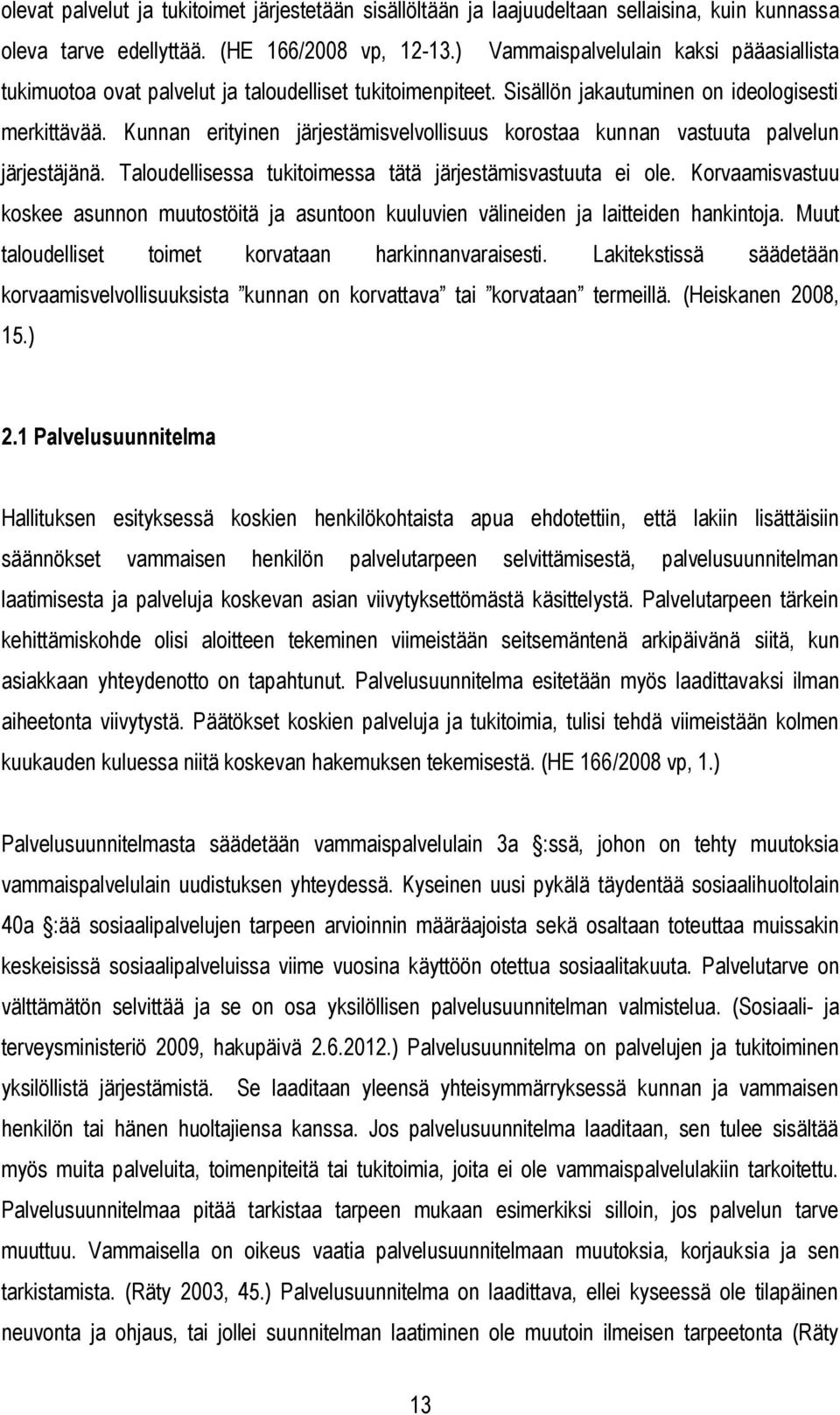 Kunnan erityinen järjestämisvelvollisuus korostaa kunnan vastuuta palvelun järjestäjänä. Taloudellisessa tukitoimessa tätä järjestämisvastuuta ei ole.