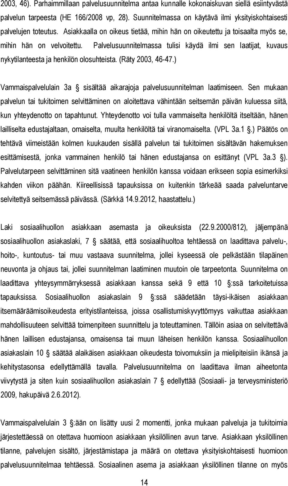 Palvelusuunnitelmassa tulisi käydä ilmi sen laatijat, kuvaus nykytilanteesta ja henkilön olosuhteista. (Räty 2003, 46-47.) Vammaispalvelulain 3a sisältää aikarajoja palvelusuunnitelman laatimiseen.