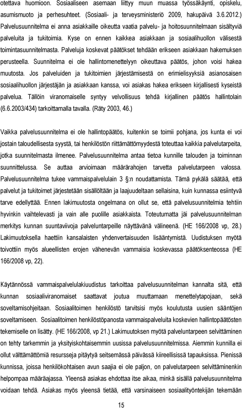 Kyse on ennen kaikkea asiakkaan ja sosiaalihuollon välisestä toimintasuunnitelmasta. Palveluja koskevat päätökset tehdään erikseen asiakkaan hakemuksen perusteella.