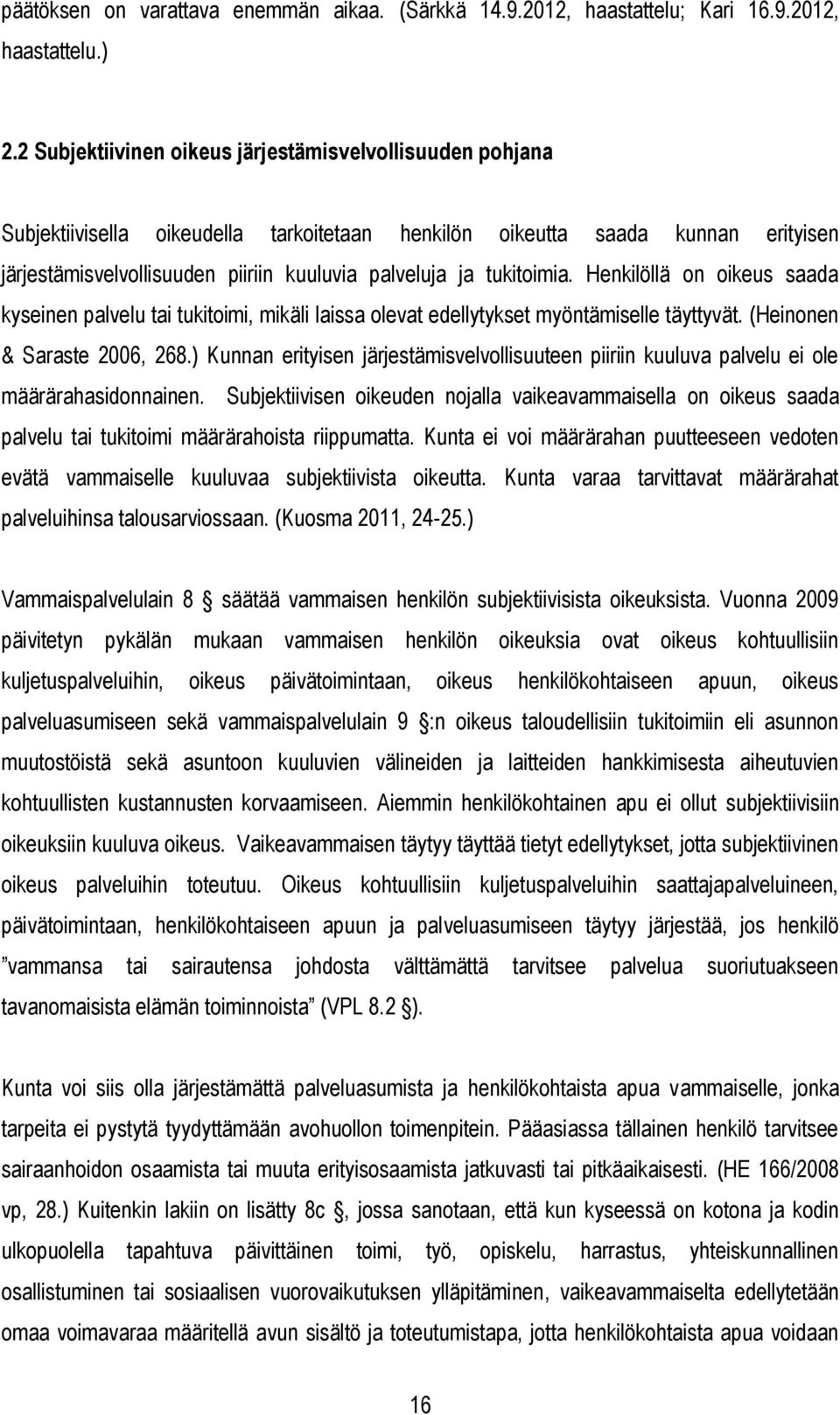 tukitoimia. Henkilöllä on oikeus saada kyseinen palvelu tai tukitoimi, mikäli laissa olevat edellytykset myöntämiselle täyttyvät. (Heinonen & Saraste 2006, 268.