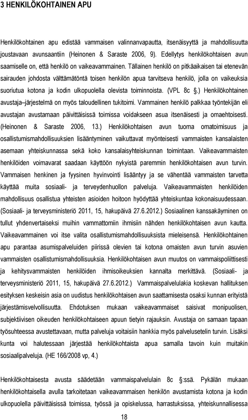 Tällainen henkilö on pitkäaikaisen tai etenevän sairauden johdosta välttämätöntä toisen henkilön apua tarvitseva henkilö, jolla on vaikeuksia suoriutua kotona ja kodin ulkopuolella olevista