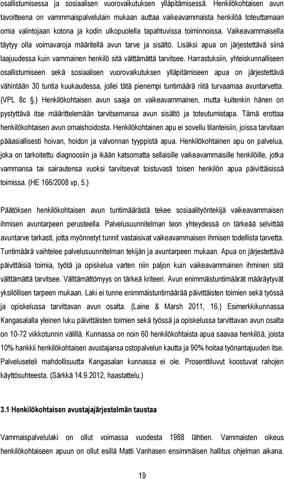 Vaikeavammaisella täytyy olla voimavaroja määritellä avun tarve ja sisältö. Lisäksi apua on järjestettävä siinä laajuudessa kuin vammainen henkilö sitä välttämättä tarvitsee.