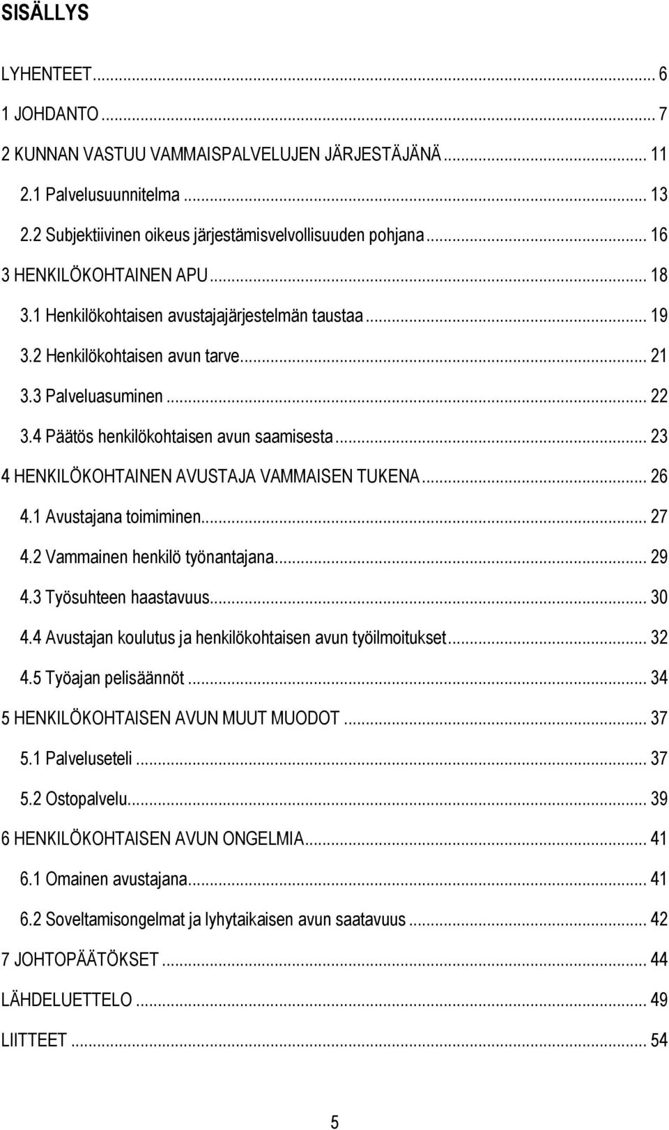 .. 23 4 HENKILÖKOHTAINEN AVUSTAJA VAMMAISEN TUKENA... 26 4.1 Avustajana toimiminen... 27 4.2 Vammainen henkilö työnantajana... 29 4.3 Työsuhteen haastavuus... 30 4.