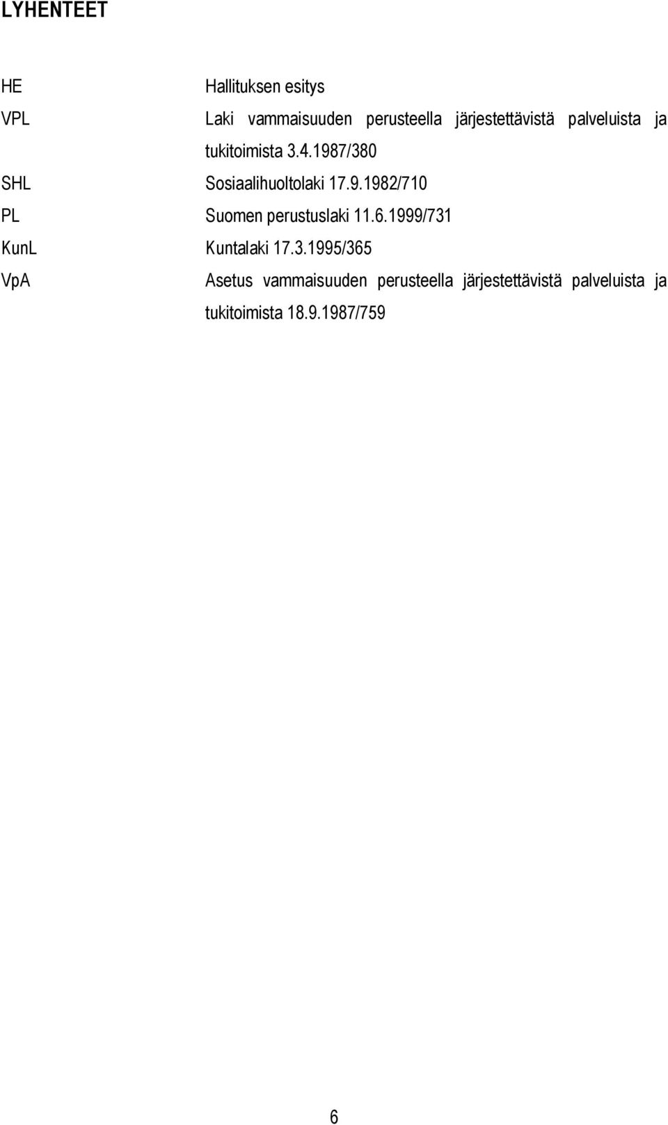 1987/380 SHL Sosiaalihuoltolaki 17.9.1982/710 PL Suomen perustuslaki 11.6.