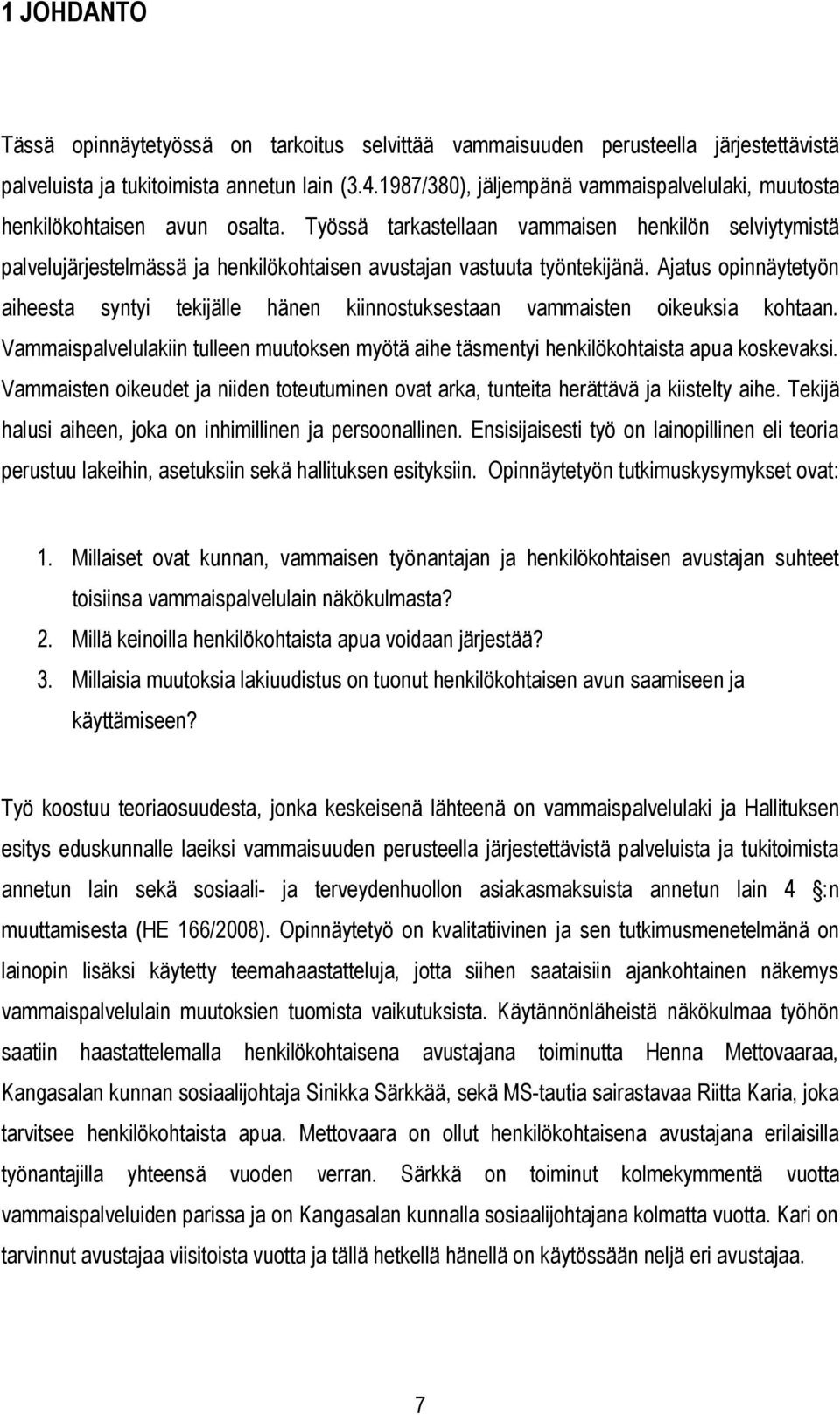 Työssä tarkastellaan vammaisen henkilön selviytymistä palvelujärjestelmässä ja henkilökohtaisen avustajan vastuuta työntekijänä.