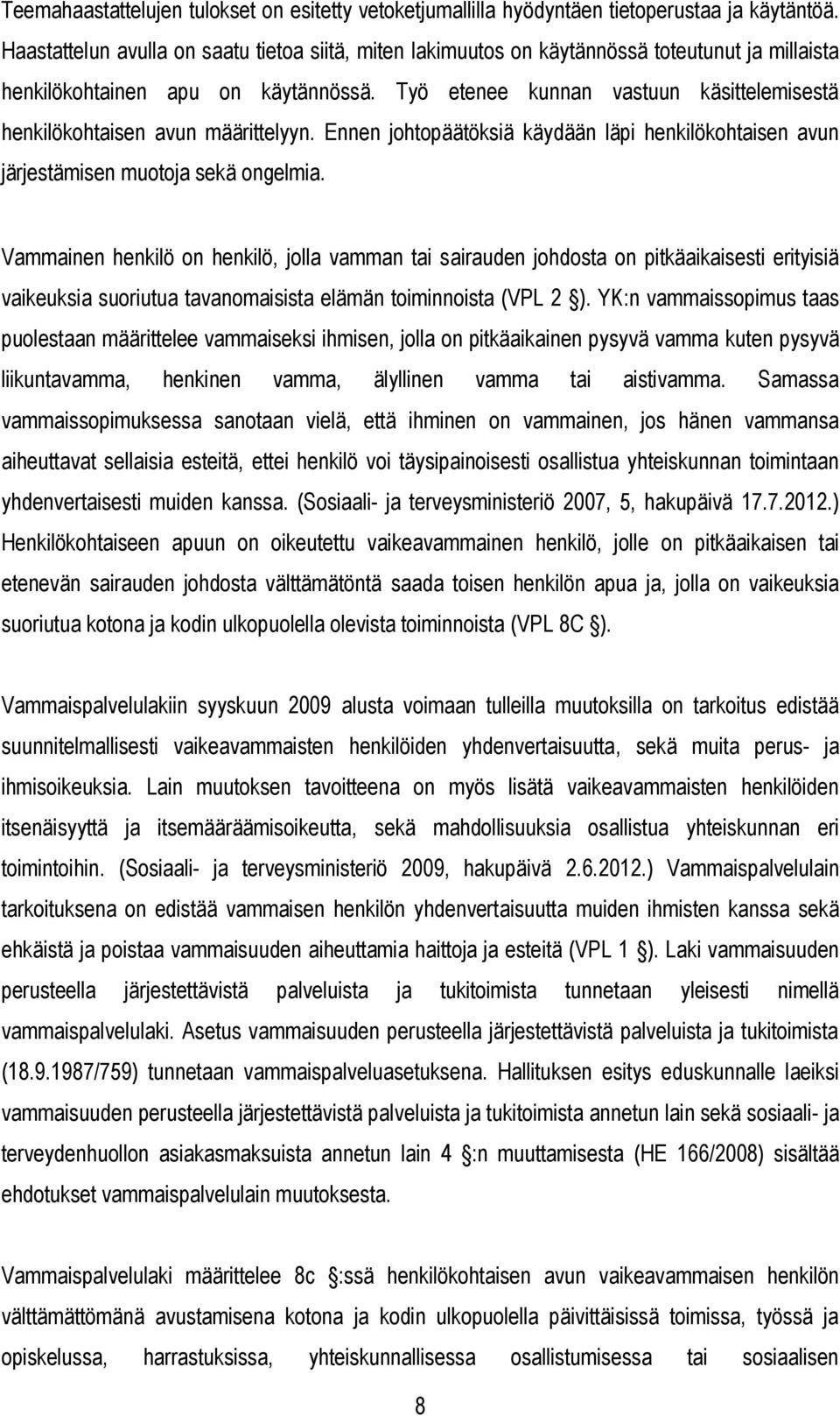 Työ etenee kunnan vastuun käsittelemisestä henkilökohtaisen avun määrittelyyn. Ennen johtopäätöksiä käydään läpi henkilökohtaisen avun järjestämisen muotoja sekä ongelmia.