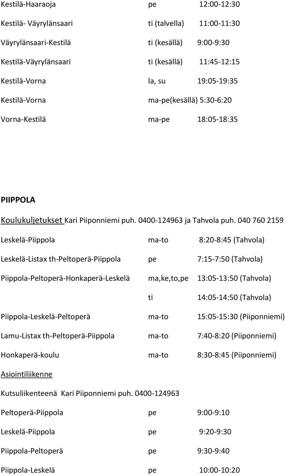 040 760 2159 Leskelä-Piippola ma-to 8:20-8:45 (Tahvola) Leskelä-Listax th-peltoperä-piippola pe 7:15-7:50 (Tahvola) Piippola-Peltoperä-Honkaperä-Leskelä ma,ke,to,pe 13:05-13:50 (Tahvola) ti