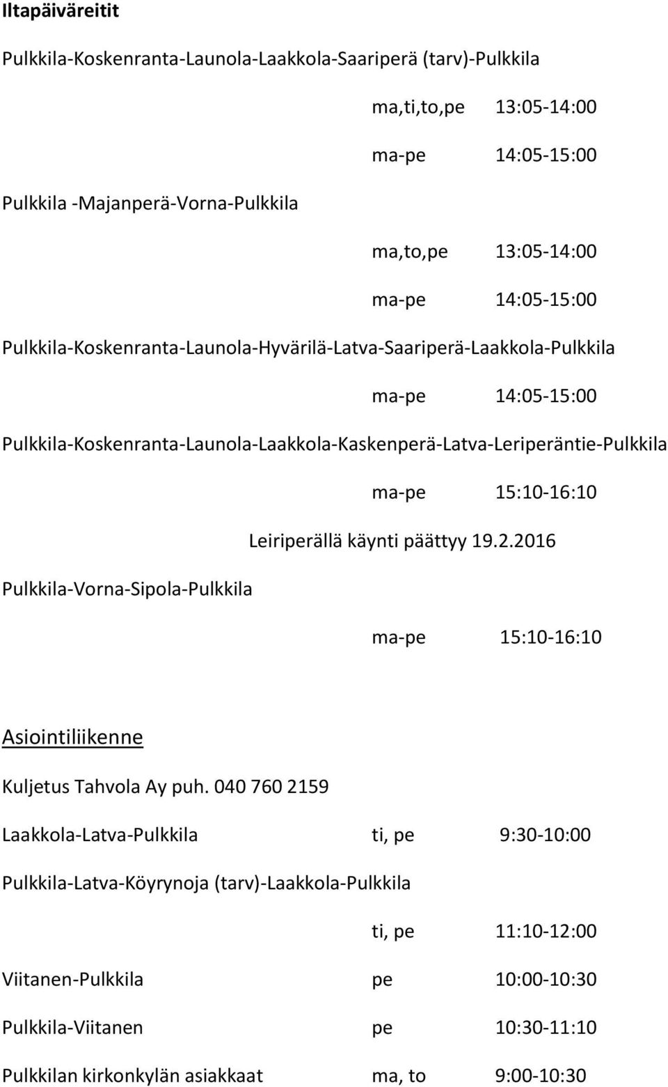 15:10-16:10 Leiriperällä käynti päättyy 19.2.2016 Pulkkila-Vorna-Sipola-Pulkkila ma-pe 15:10-16:10 Asiointiliikenne Kuljetus Tahvola Ay puh.