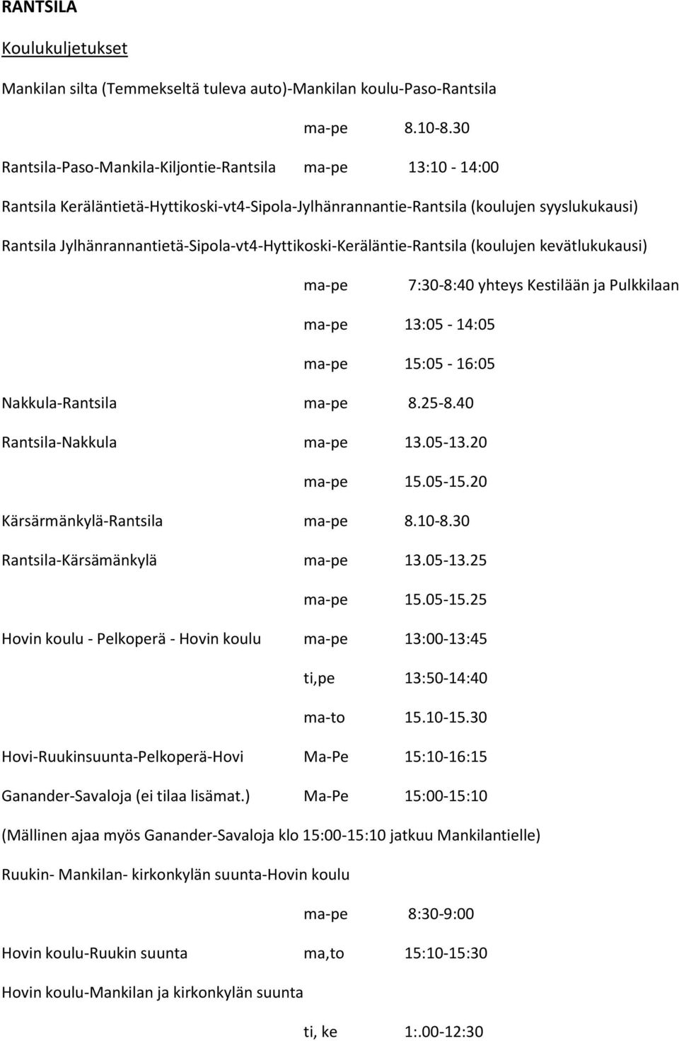 Jylhänrannantietä-Sipola-vt4-Hyttikoski-Keräläntie-Rantsila (koulujen kevätlukukausi) ma-pe 7:30-8:40 yhteys Kestilään ja Pulkkilaan ma-pe 13:05-14:05 ma-pe 15:05-16:05 Nakkula-Rantsila ma-pe 8.25-8.