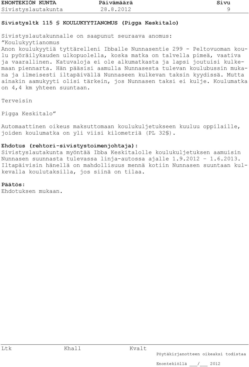 koulu pyöräilykauden ulkopuolella, koska matka on talvella pimeä, vaativa ja vaarallinen. Katuvaloja ei ole alkumatkasta ja lapsi joutuisi kulkemaan piennarta.