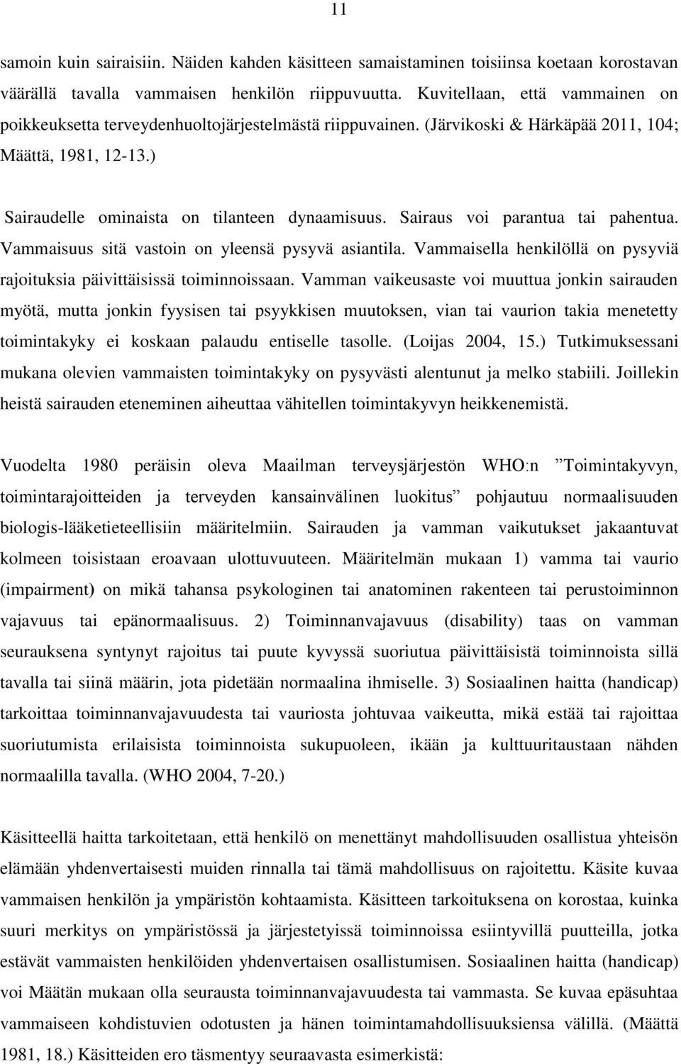 Sairaus voi parantua tai pahentua. Vammaisuus sitä vastoin on yleensä pysyvä asiantila. Vammaisella henkilöllä on pysyviä rajoituksia päivittäisissä toiminnoissaan.