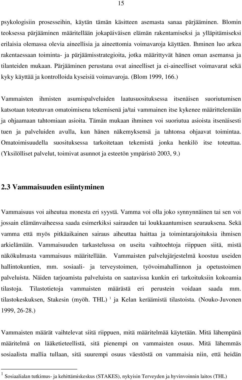 Ihminen luo arkea rakentaessaan toiminta- ja pärjäämisstrategioita, jotka määrittyvät hänen oman asemansa ja tilanteiden mukaan.